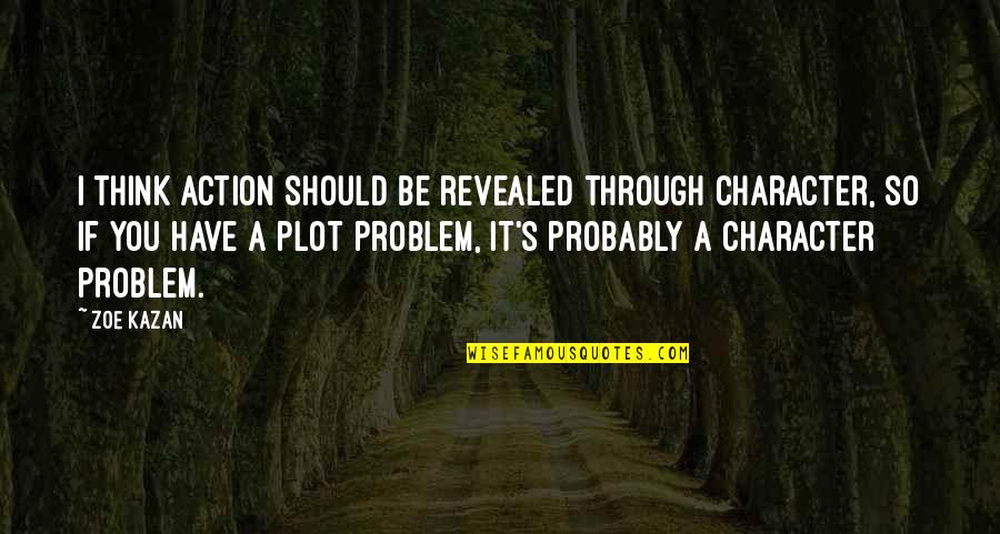 Algebraist Quotes By Zoe Kazan: I think action should be revealed through character,