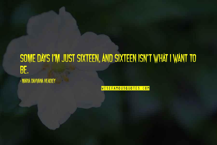 Algeet Quotes By Maria Dahvana Headley: Some days I'm just sixteen, and sixteen isn't