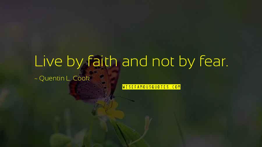 Algeet Quotes By Quentin L. Cook: Live by faith and not by fear. Algeet Quotes By Quentin L. Cook: Live by faith and not by fear.