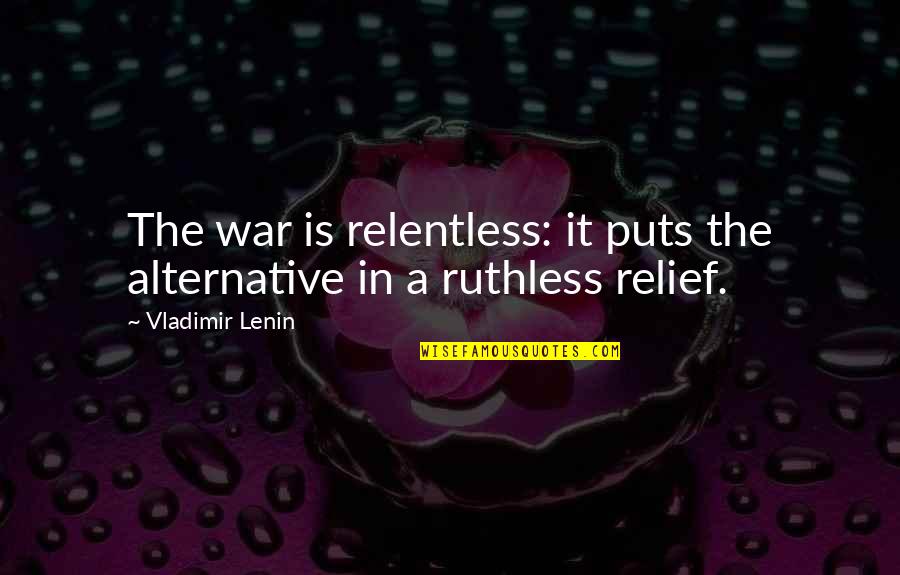 Algeet Quotes By Vladimir Lenin: The war is relentless: it puts the alternative Algeet Quotes By Vladimir Lenin: The war is relentless: it puts the alternative