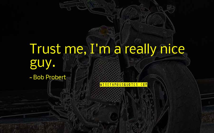 Algemeiner Newspaper Quotes By Bob Probert: Trust me, I'm a really nice guy. Algemeiner Newspaper Quotes By Bob Probert: Trust me, I'm a really nice guy.