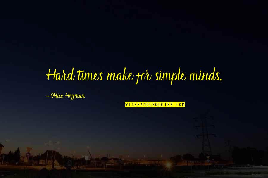 Algemene Bepalingen Quotes By Alice Hoffman: Hard times make for simple minds, Algemene Bepalingen Quotes By Alice Hoffman: Hard times make for simple minds,