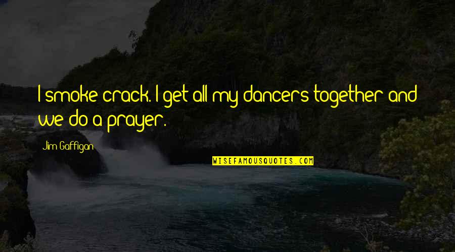 Algemene Voorwaarden Quotes By Jim Gaffigan: I smoke crack. I get all my dancers