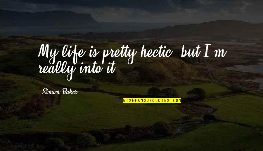 Algemene Wet Quotes By Simon Baker: My life is pretty hectic, but I'm really Algemene Wet Quotes By Simon Baker: My life is pretty hectic, but I'm really