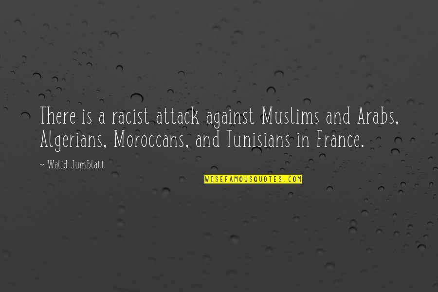 Algerians And Moroccans Quotes By Walid Jumblatt: There is a racist attack against Muslims and