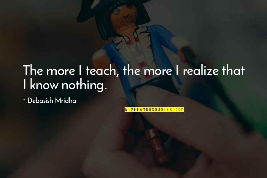 Algerians Quotes By Debasish Mridha: The more I teach, the more I realize