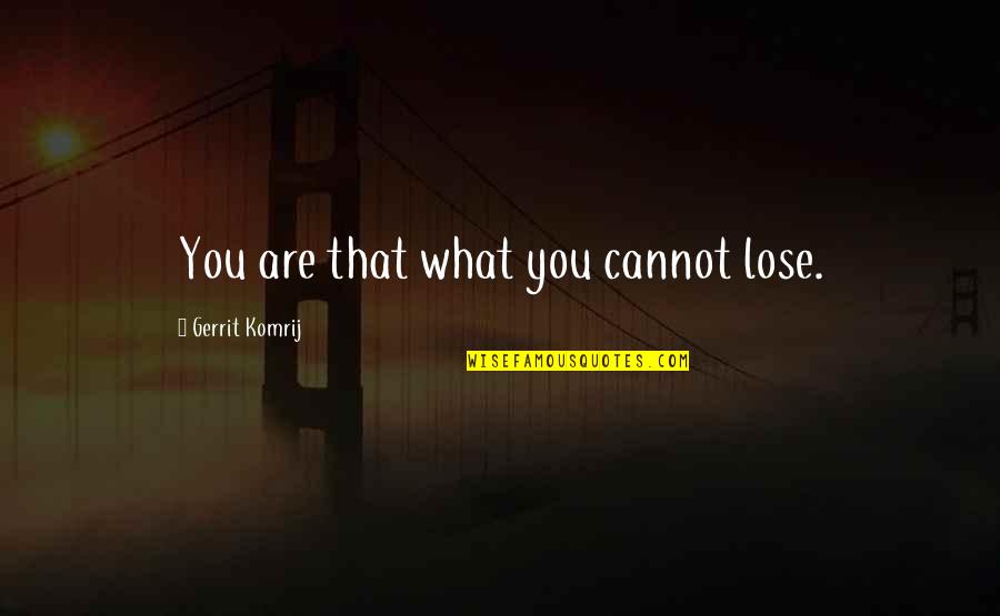Algerians Quotes By Gerrit Komrij: You are that what you cannot lose.