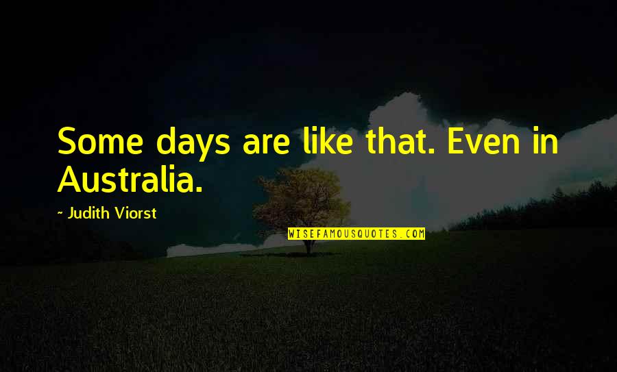 Algerians Quotes By Judith Viorst: Some days are like that. Even in Australia.