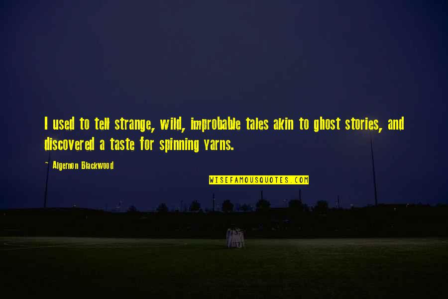 Algernon Blackwood Quotes By Algernon Blackwood: I used to tell strange, wild, improbable tales Algernon Blackwood Quotes By Algernon Blackwood: I used to tell strange, wild, improbable tales