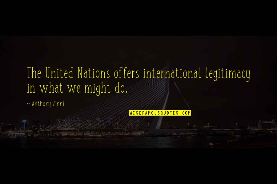 Algernon Cadwallader Quotes By Anthony Zinni: The United Nations offers international legitimacy in what