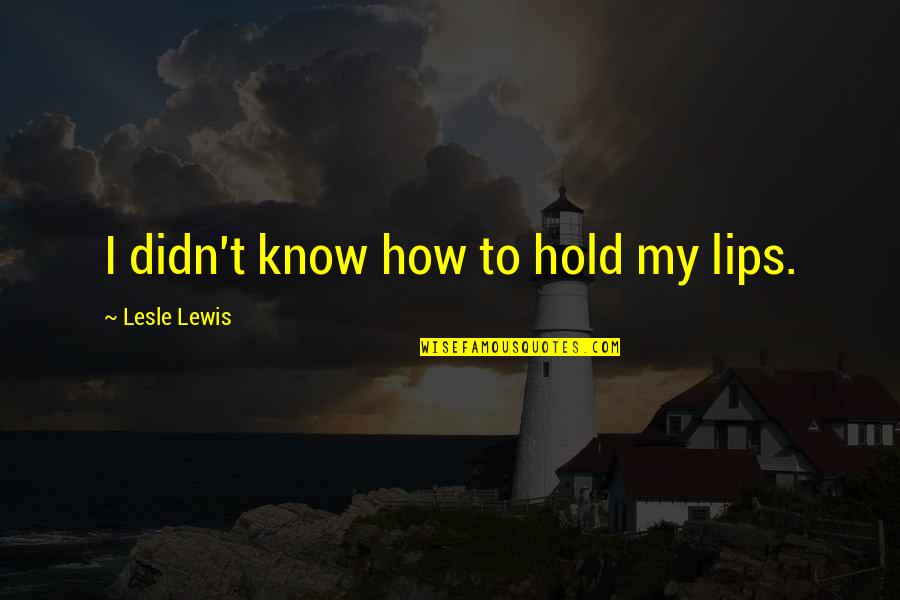 Algernon Food Quotes By Lesle Lewis: I didn't know how to hold my lips. Algernon Food Quotes By Lesle Lewis: I didn't know how to hold my lips.