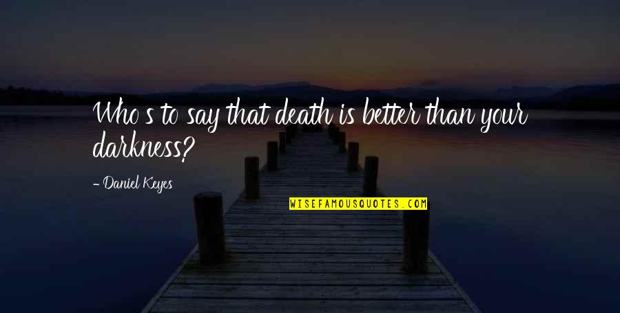 Algernon In Flowers For Algernon Quotes By Daniel Keyes: Who's to say that death is better than Algernon In Flowers For Algernon Quotes By Daniel Keyes: Who's to say that death is better than