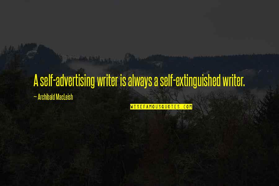 Algernon Moncrieff Quotes By Archibald MacLeish: A self-advertising writer is always a self-extinguished writer.