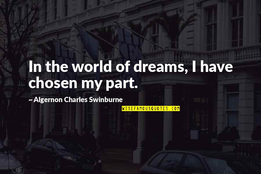 Algernon Swinburne Quotes By Algernon Charles Swinburne: In the world of dreams, I have chosen