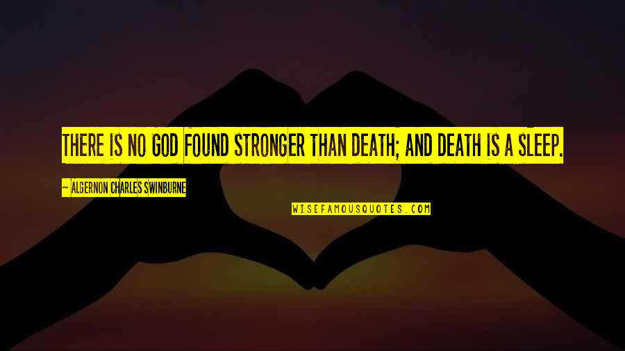 Algernon Swinburne Quotes By Algernon Charles Swinburne: There is no God found stronger than death;