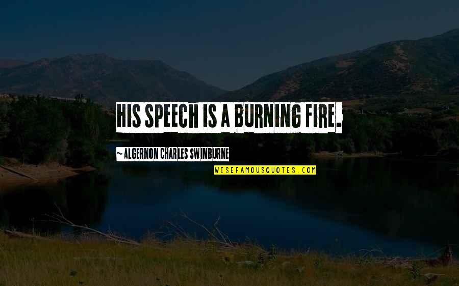 Algernon Swinburne Quotes By Algernon Charles Swinburne: His speech is a burning fire.