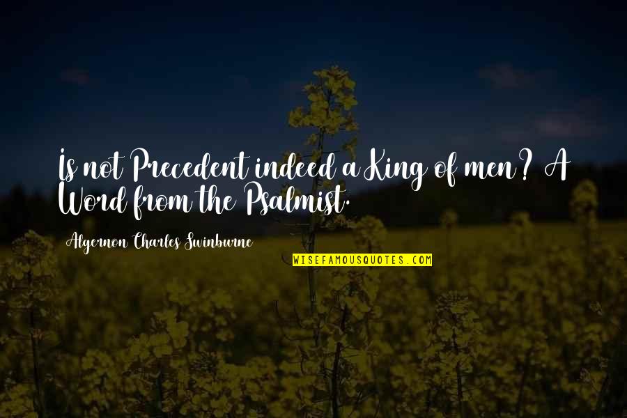 Algernon Swinburne Quotes By Algernon Charles Swinburne: Is not Precedent indeed a King of men?