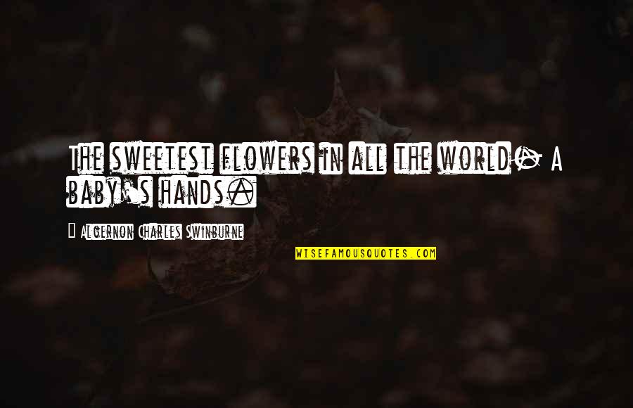Algernon Swinburne Quotes By Algernon Charles Swinburne: The sweetest flowers in all the world- A