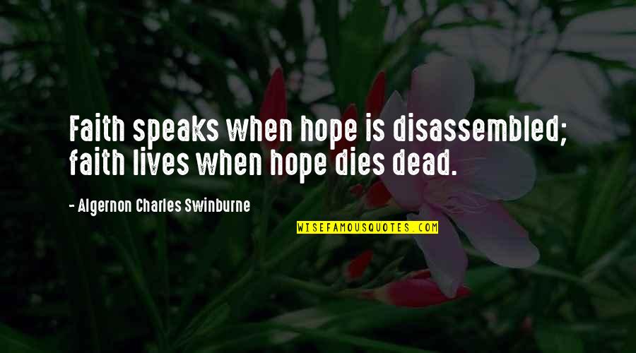 Algernon Swinburne Quotes By Algernon Charles Swinburne: Faith speaks when hope is disassembled; faith lives