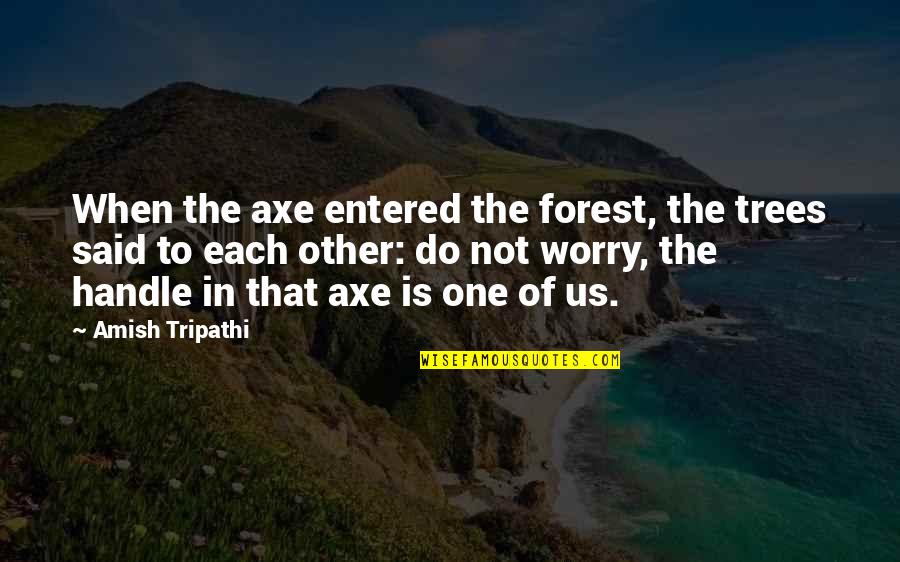 Algernon Witty Quotes By Amish Tripathi: When the axe entered the forest, the trees Algernon Witty Quotes By Amish Tripathi: When the axe entered the forest, the trees