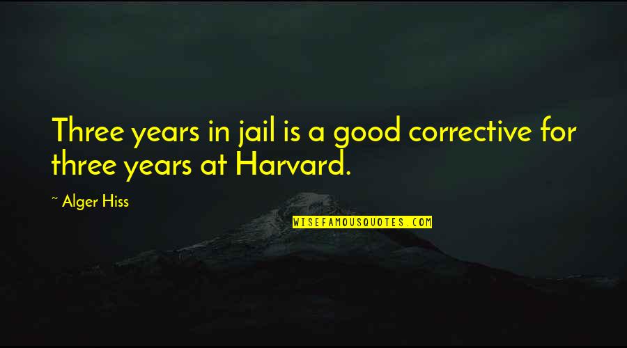 Alger's Quotes By Alger Hiss: Three years in jail is a good corrective
