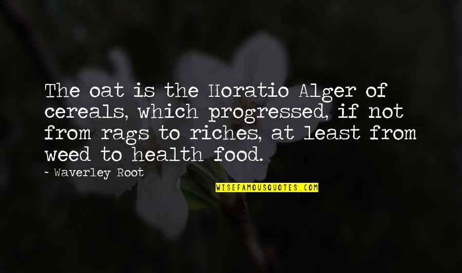 Alger's Quotes By Waverley Root: The oat is the Horatio Alger of cereals,