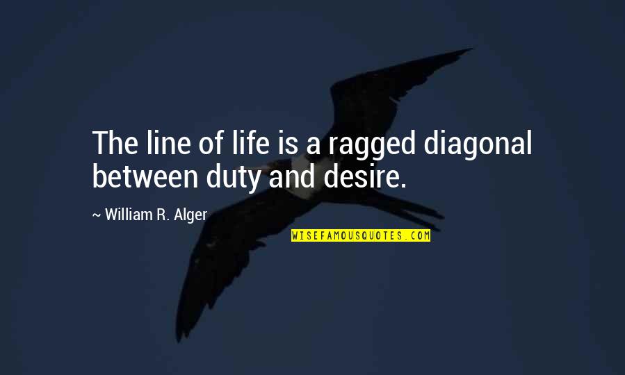 Alger's Quotes By William R. Alger: The line of life is a ragged diagonal