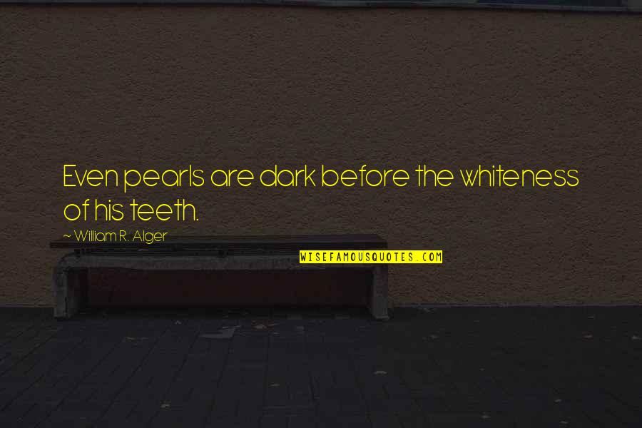 Alger's Quotes By William R. Alger: Even pearls are dark before the whiteness of