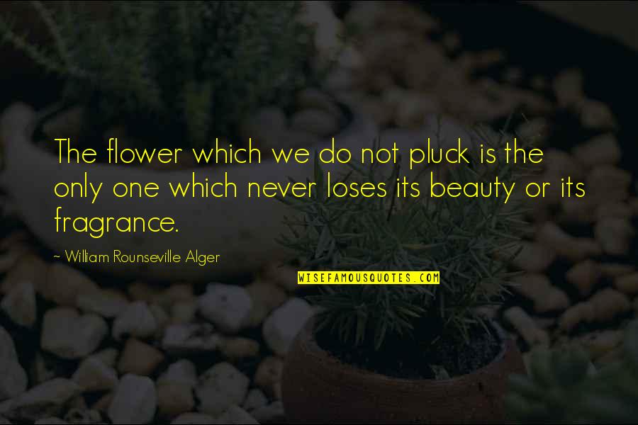 Alger's Quotes By William Rounseville Alger: The flower which we do not pluck is