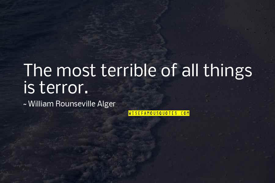 Alger's Quotes By William Rounseville Alger: The most terrible of all things is terror.