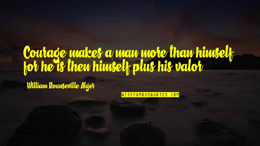 Alger's Quotes By William Rounseville Alger: Courage makes a man more than himself; for