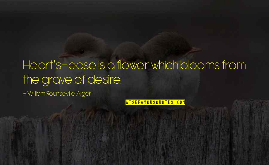 Alger's Quotes By William Rounseville Alger: Heart's-ease is a flower which blooms from the