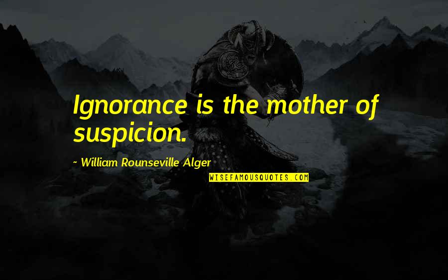 Alger's Quotes By William Rounseville Alger: Ignorance is the mother of suspicion.