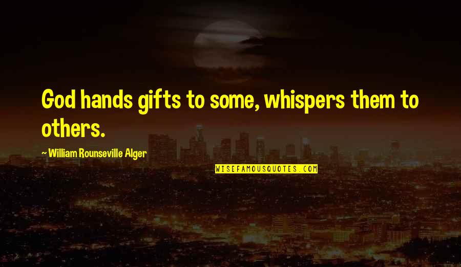 Alger's Quotes By William Rounseville Alger: God hands gifts to some, whispers them to