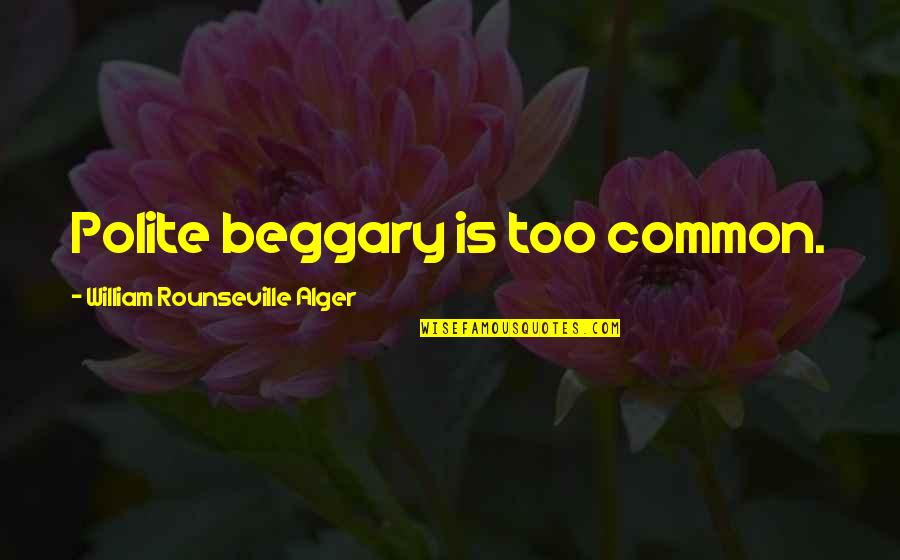 Alger's Quotes By William Rounseville Alger: Polite beggary is too common.