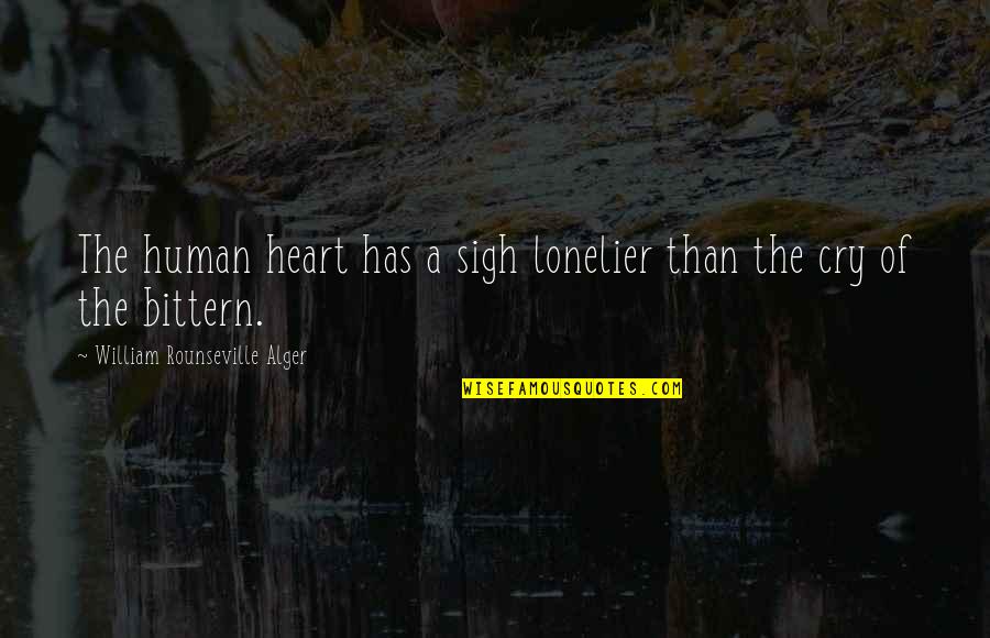 Alger's Quotes By William Rounseville Alger: The human heart has a sigh lonelier than