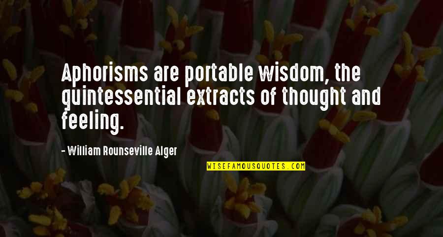 Alger's Quotes By William Rounseville Alger: Aphorisms are portable wisdom, the quintessential extracts of