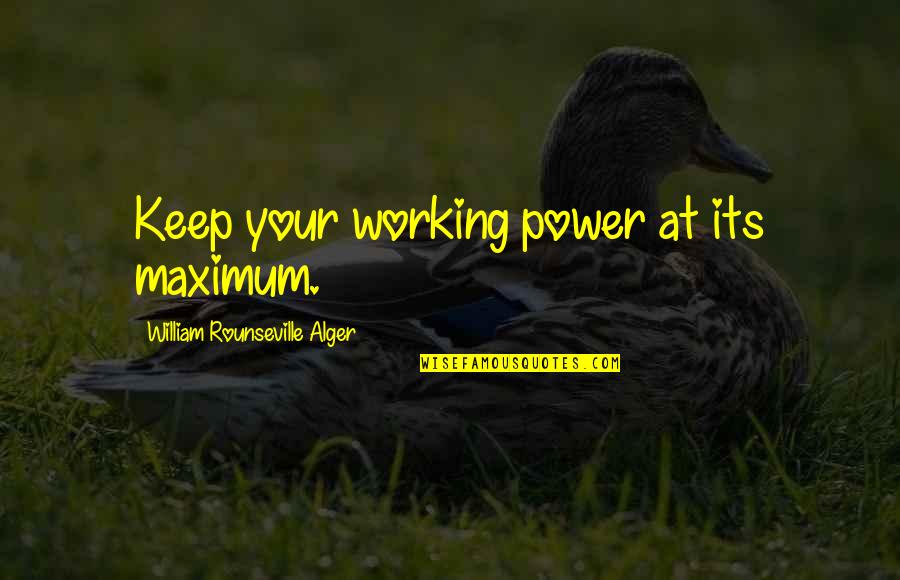 Alger's Quotes By William Rounseville Alger: Keep your working power at its maximum.