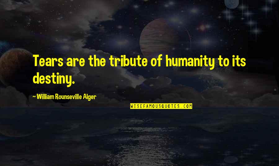 Alger's Quotes By William Rounseville Alger: Tears are the tribute of humanity to its