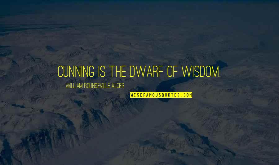Alger's Quotes By William Rounseville Alger: Cunning is the dwarf of wisdom.
