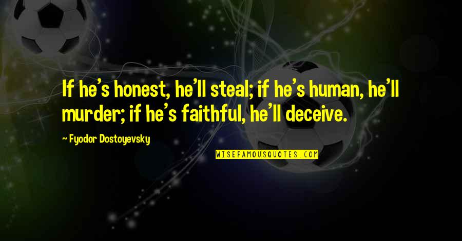 Algiere Salvage Quotes By Fyodor Dostoyevsky: If he's honest, he'll steal; if he's human,