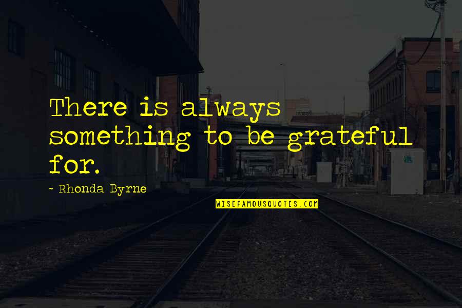 Algiere Salvage Quotes By Rhonda Byrne: There is always something to be grateful for.