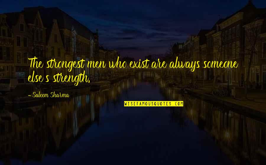 Algiere Salvage Quotes By Saleem Sharma: The strongest men who exist are always someone