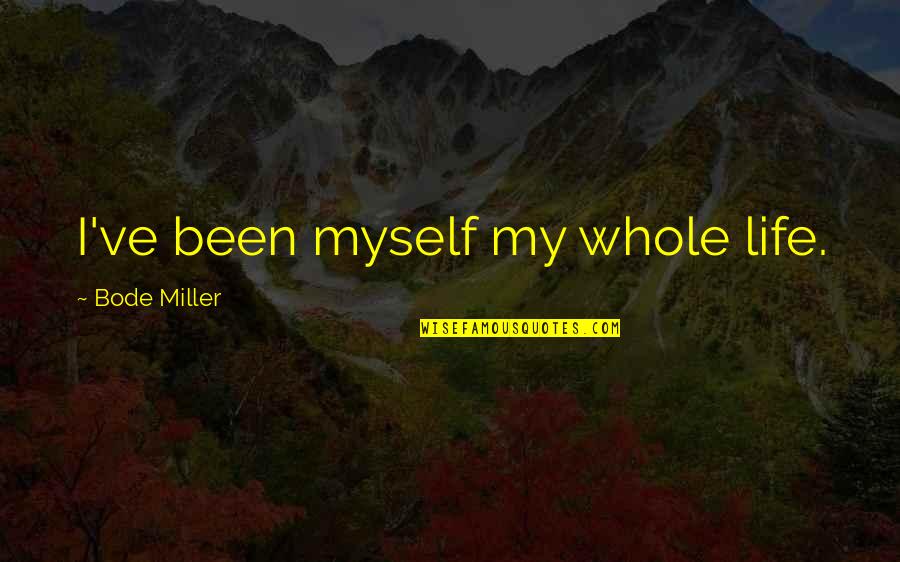 Algieris Belleville Quotes By Bode Miller: I've been myself my whole life. Algieris Belleville Quotes By Bode Miller: I've been myself my whole life.