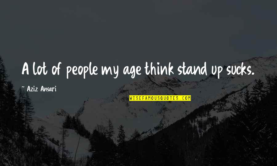 Algina Lipskis Quotes By Aziz Ansari: A lot of people my age think stand Algina Lipskis Quotes By Aziz Ansari: A lot of people my age think stand