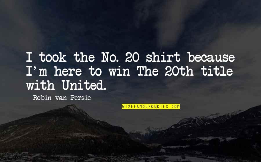 Alginating Quotes By Robin Van Persie: I took the No. 20 shirt because I'm