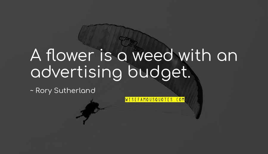 Alginating Quotes By Rory Sutherland: A flower is a weed with an advertising