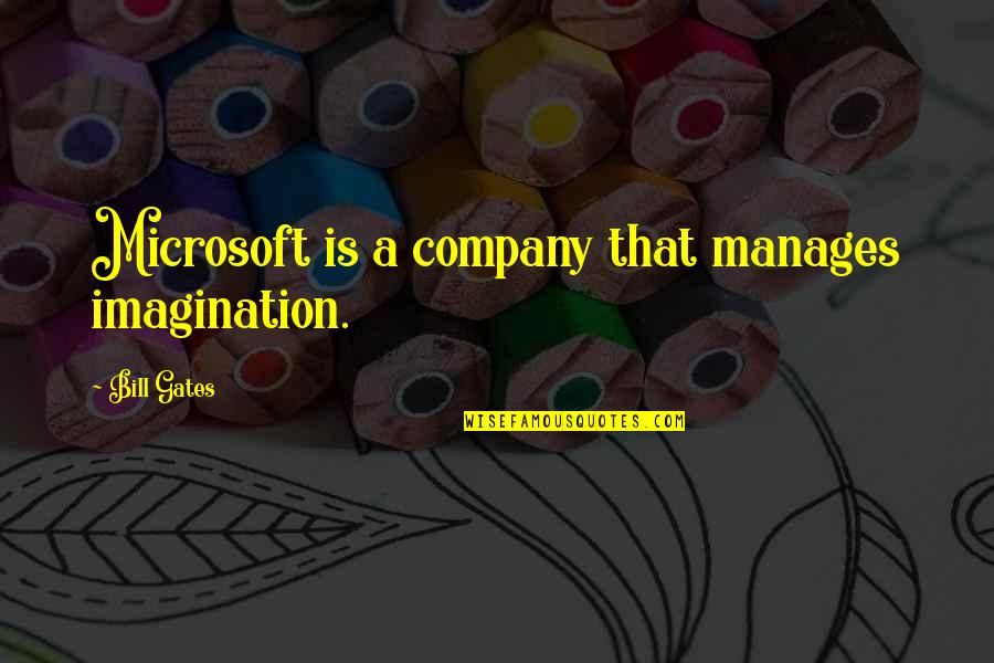 Algoe Quotes By Bill Gates: Microsoft is a company that manages imagination.