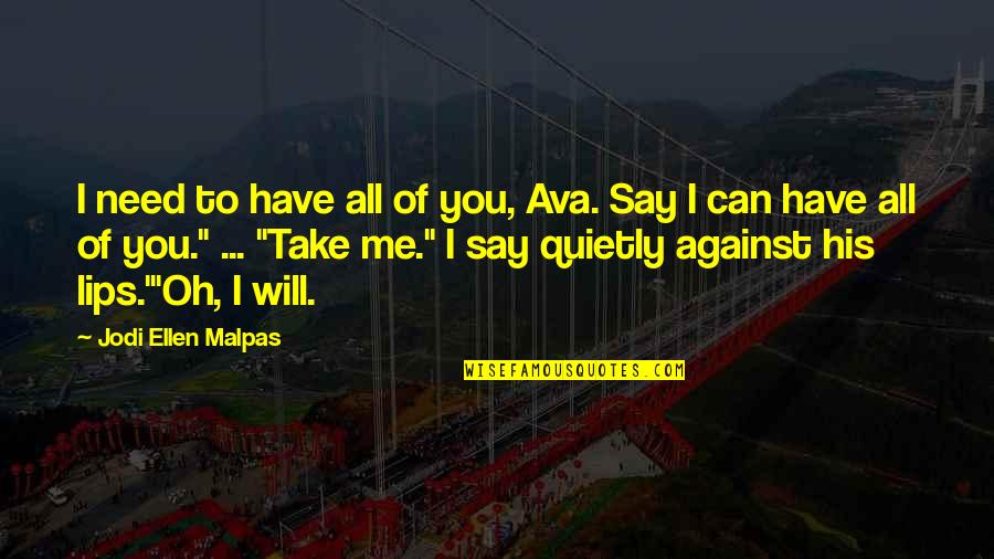 Algoma Hardwoods Quotes By Jodi Ellen Malpas: I need to have all of you, Ava.