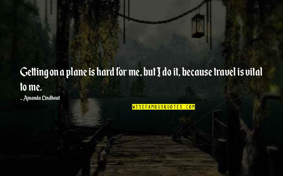 Algonquin Park Quotes By Amanda Lindhout: Getting on a plane is hard for me,